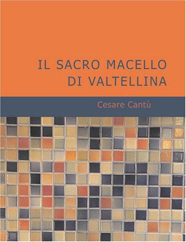 Il Sacro Macello Di Valtellina (Large Print Edition) (Paperback, Italian language, 2007, BiblioBazaar)