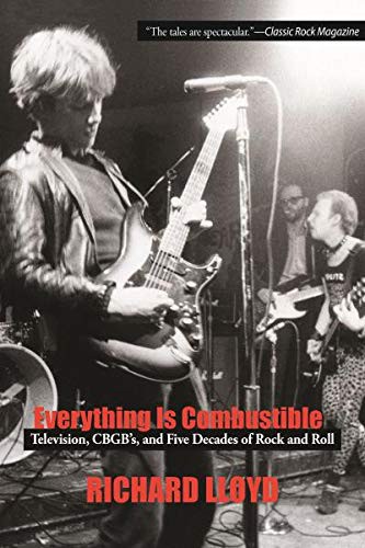 Everything Is Combustible : Television, CBGB's and Five Decades of Rock and Roll (Paperback, Beech Hill Publishing Company Inc, Beech Hill Publishing)