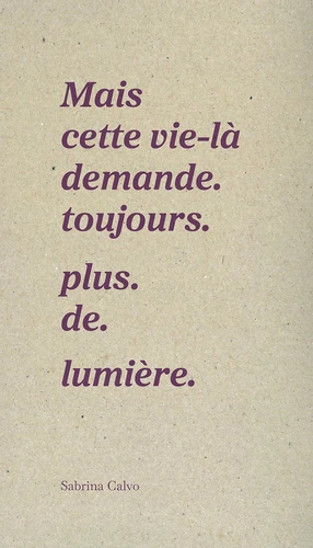 Mais cette vie - là demande. toujours. plus. de. lumière. (Paperback, French language, 2025, Commun)