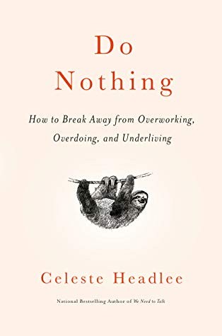 Do Nothing: How to Break Away from Overworking, Overdoing, and Underliving (2020, Harmony)