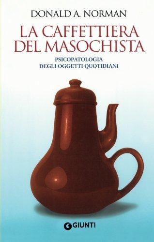 La caffettiera del masochista. Psicopatologia degli oggetti quotidiani (Italian language, 2009)