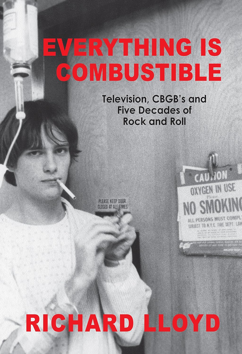 Everything Is Combustible : Television, CBGB's and Five Decades of Rock and Roll (2018, Beech Hill Publishing Company)