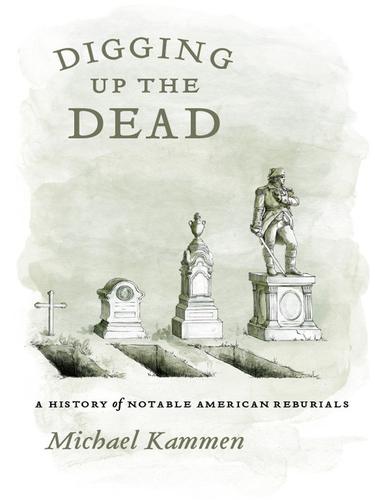 Digging Up the Dead (EBook, 2010, University of Chicago Press)