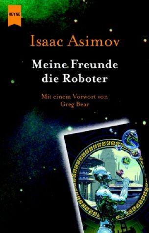Meine Freunde, die Roboter. (German language, 2002, Heyne)